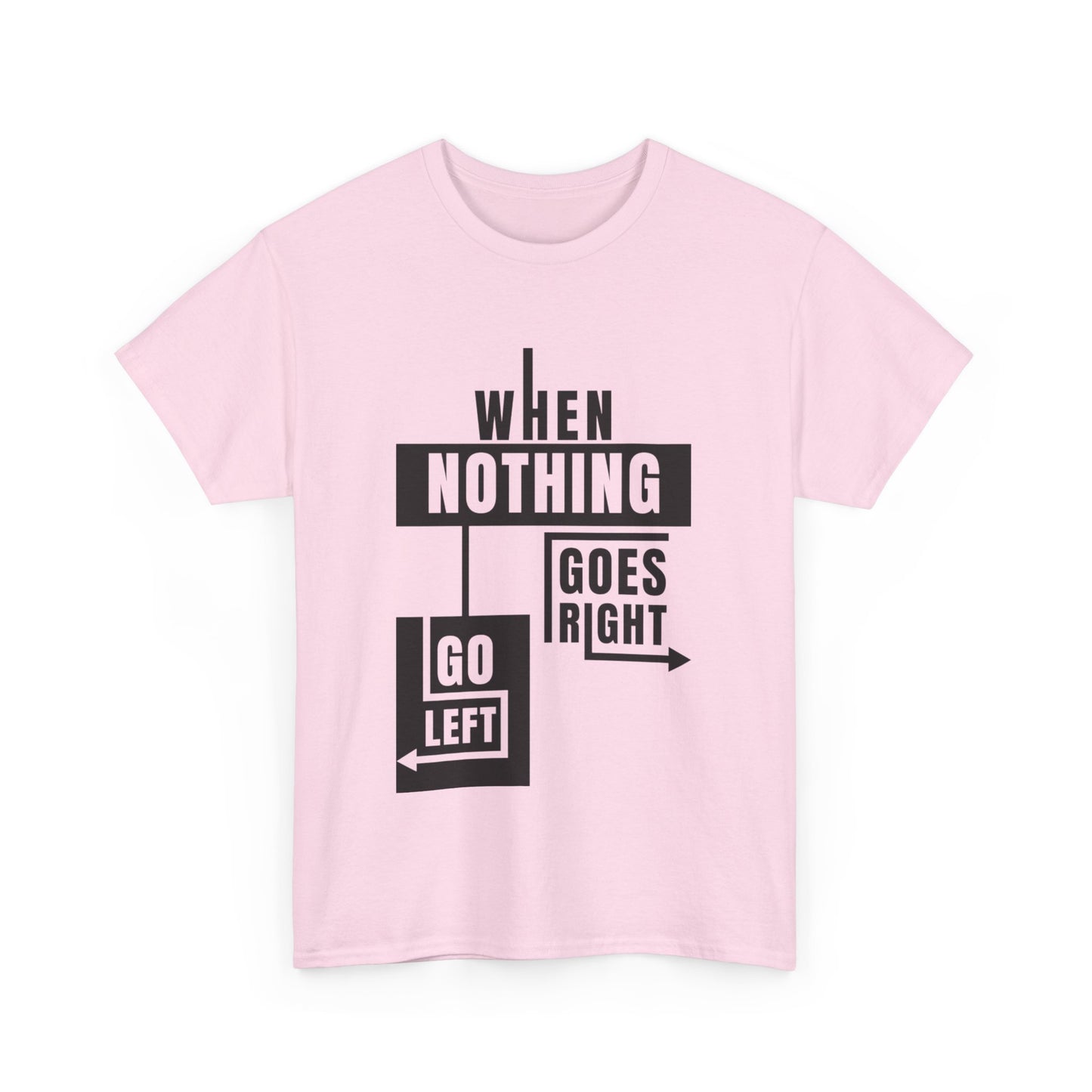 Motivational Graphic Tee: When Nothing Goes Right, Go Left -  Heavy Cotton T-Shirt, Humor Tee, Gift for Friends, Self-Care