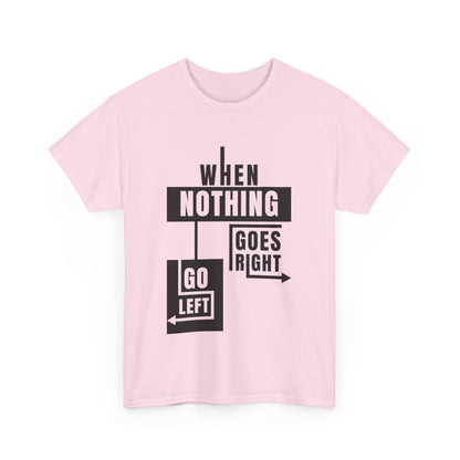 Motivational Graphic Tee: When Nothing Goes Right, Go Left -  Heavy Cotton T-Shirt, Humor Tee, Gift for Friends, Self-Care