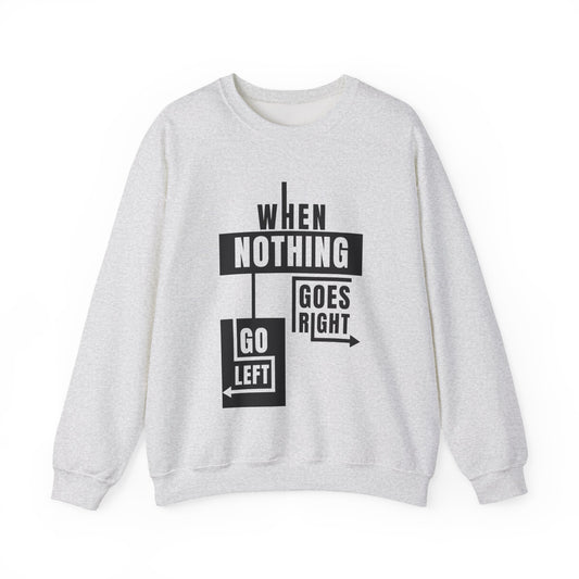 Unisex Crewneck Sweatshirt - Inspirational Quote: When Nothing Goes Right, Go Left, Cozy Crew, Casual Wear, Gift for Friends