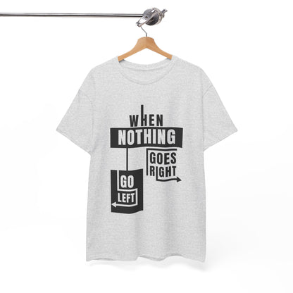 Motivational Graphic Tee: When Nothing Goes Right, Go Left -  Heavy Cotton T-Shirt, Humor Tee, Gift for Friends, Self-Care