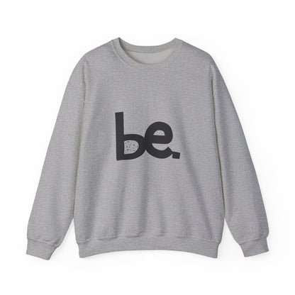 Be. Comfort Crewneck Sweatshirt - Unisex Cozy Fashion, Inspirational Gift, Casual Wear, Relaxed Style, Perfect for Any Occasion