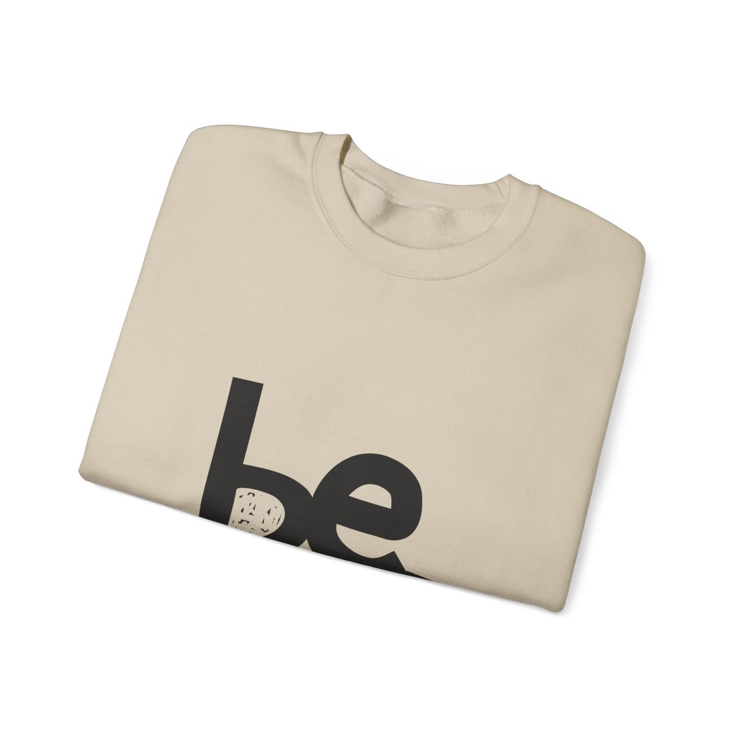 Be. Comfort Crewneck Sweatshirt - Unisex Cozy Fashion, Inspirational Gift, Casual Wear, Relaxed Style, Perfect for Any Occasion