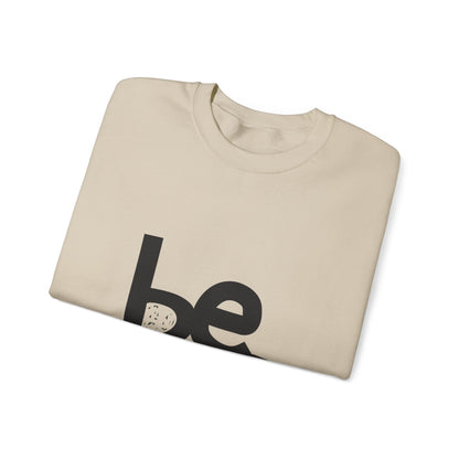 Be. Comfort Crewneck Sweatshirt - Unisex Cozy Fashion, Inspirational Gift, Casual Wear, Relaxed Style, Perfect for Any Occasion