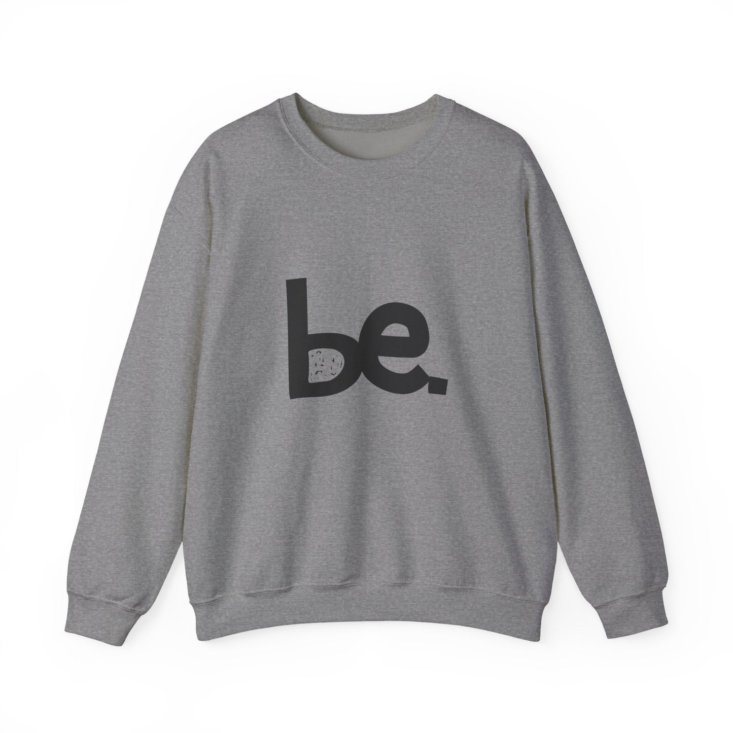Be. Comfort Crewneck Sweatshirt - Unisex Cozy Fashion, Inspirational Gift, Casual Wear, Relaxed Style, Perfect for Any Occasion