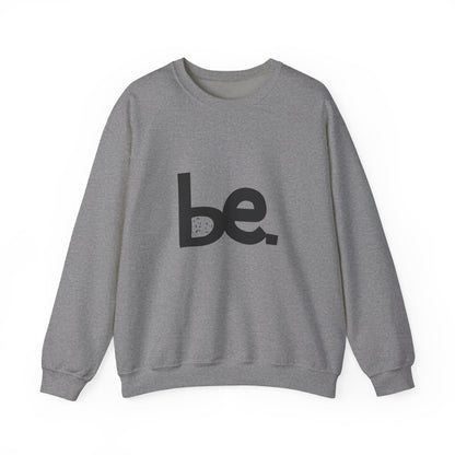 Be. Comfort Crewneck Sweatshirt - Unisex Cozy Fashion, Inspirational Gift, Casual Wear, Relaxed Style, Perfect for Any Occasion