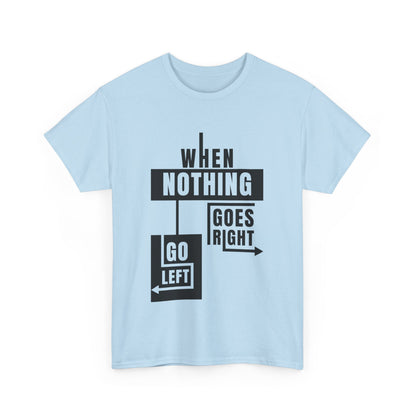 Motivational Graphic Tee: When Nothing Goes Right, Go Left -  Heavy Cotton T-Shirt, Humor Tee, Gift for Friends, Self-Care
