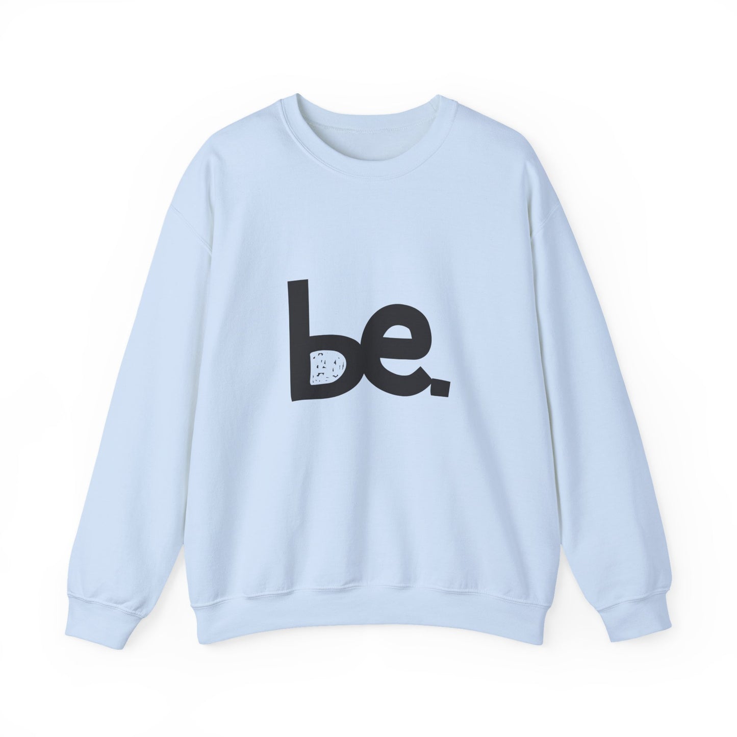 Be. Comfort Crewneck Sweatshirt - Unisex Cozy Fashion, Inspirational Gift, Casual Wear, Relaxed Style, Perfect for Any Occasion