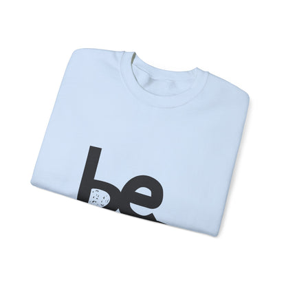 Be. Comfort Crewneck Sweatshirt - Unisex Cozy Fashion, Inspirational Gift, Casual Wear, Relaxed Style, Perfect for Any Occasion