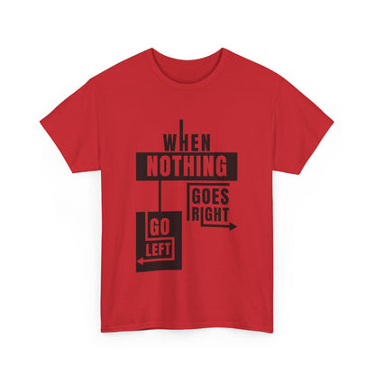 Motivational Graphic Tee: When Nothing Goes Right, Go Left -  Heavy Cotton T-Shirt, Humor Tee, Gift for Friends, Self-Care