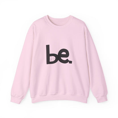 Be. Comfort Crewneck Sweatshirt - Unisex Cozy Fashion, Inspirational Gift, Casual Wear, Relaxed Style, Perfect for Any Occasion
