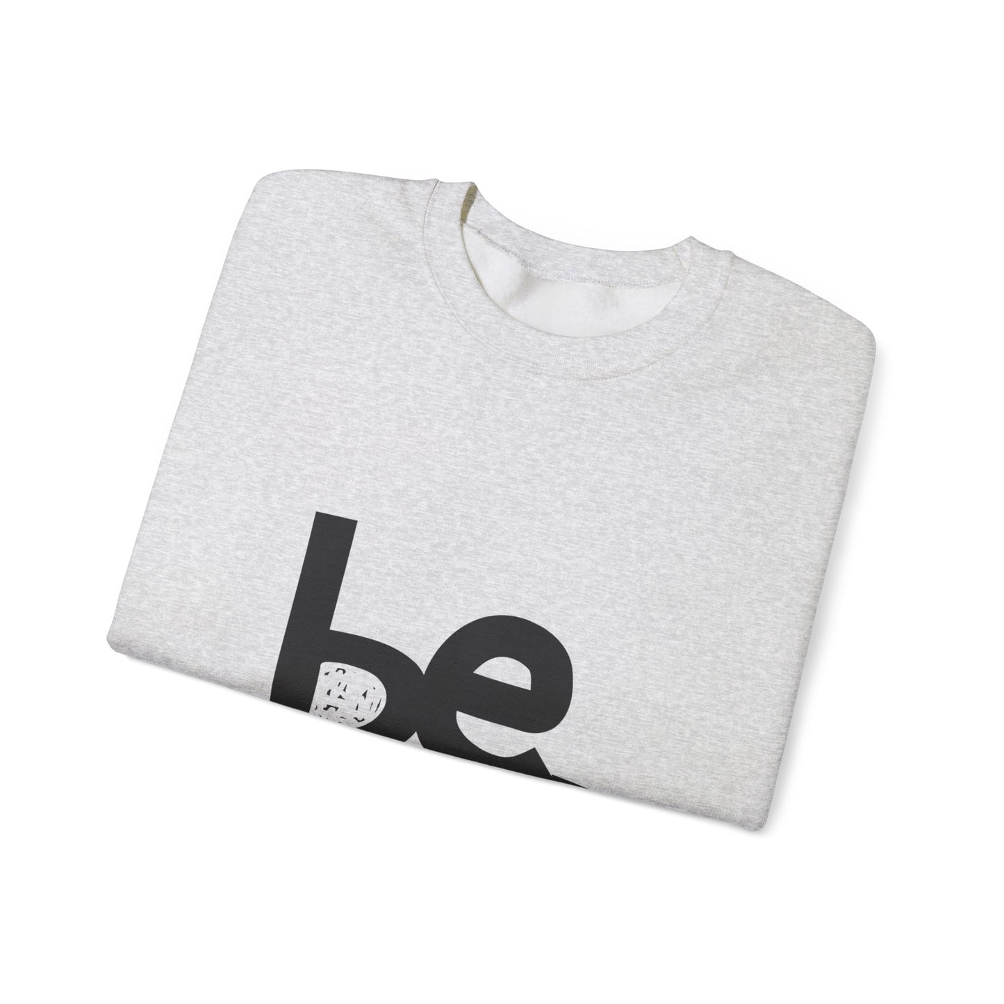 Be. Comfort Crewneck Sweatshirt - Unisex Cozy Fashion, Inspirational Gift, Casual Wear, Relaxed Style, Perfect for Any Occasion
