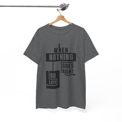Motivational Graphic Tee: When Nothing Goes Right, Go Left -  Heavy Cotton T-Shirt, Humor Tee, Gift for Friends, Self-Care