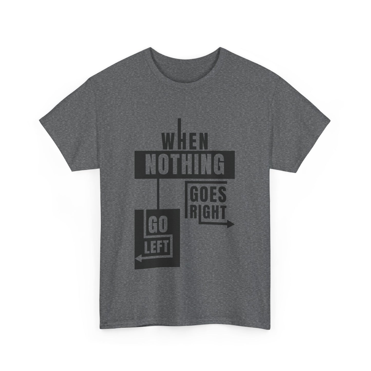 Motivational Graphic Tee: When Nothing Goes Right, Go Left -  Heavy Cotton T-Shirt, Humor Tee, Gift for Friends, Self-Care
