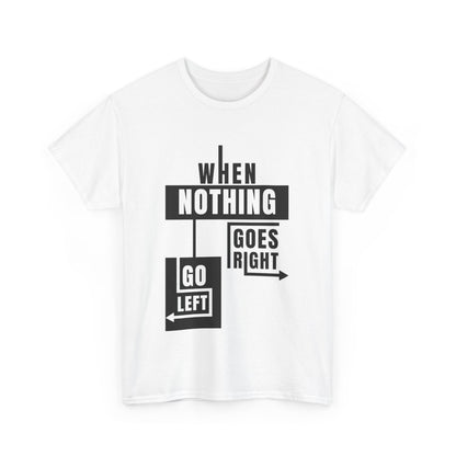 Motivational Graphic Tee: When Nothing Goes Right, Go Left -  Heavy Cotton T-Shirt, Humor Tee, Gift for Friends, Self-Care