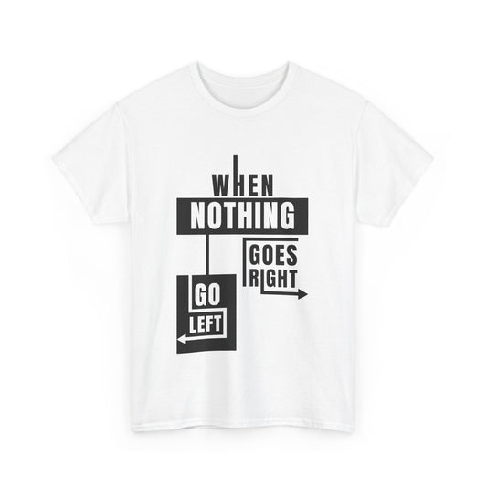 Motivational Graphic Tee: When Nothing Goes Right, Go Left -  Heavy Cotton T-Shirt, Humor Tee, Gift for Friends, Self-Care