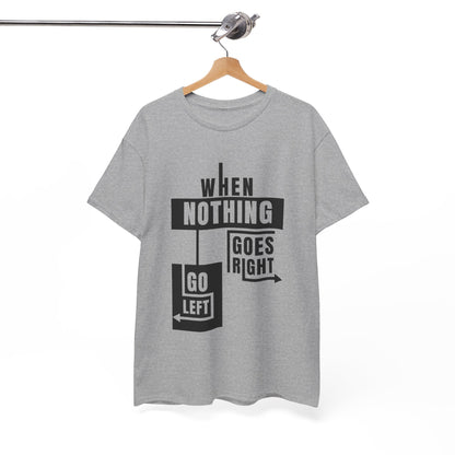 Motivational Graphic Tee: When Nothing Goes Right, Go Left -  Heavy Cotton T-Shirt, Humor Tee, Gift for Friends, Self-Care