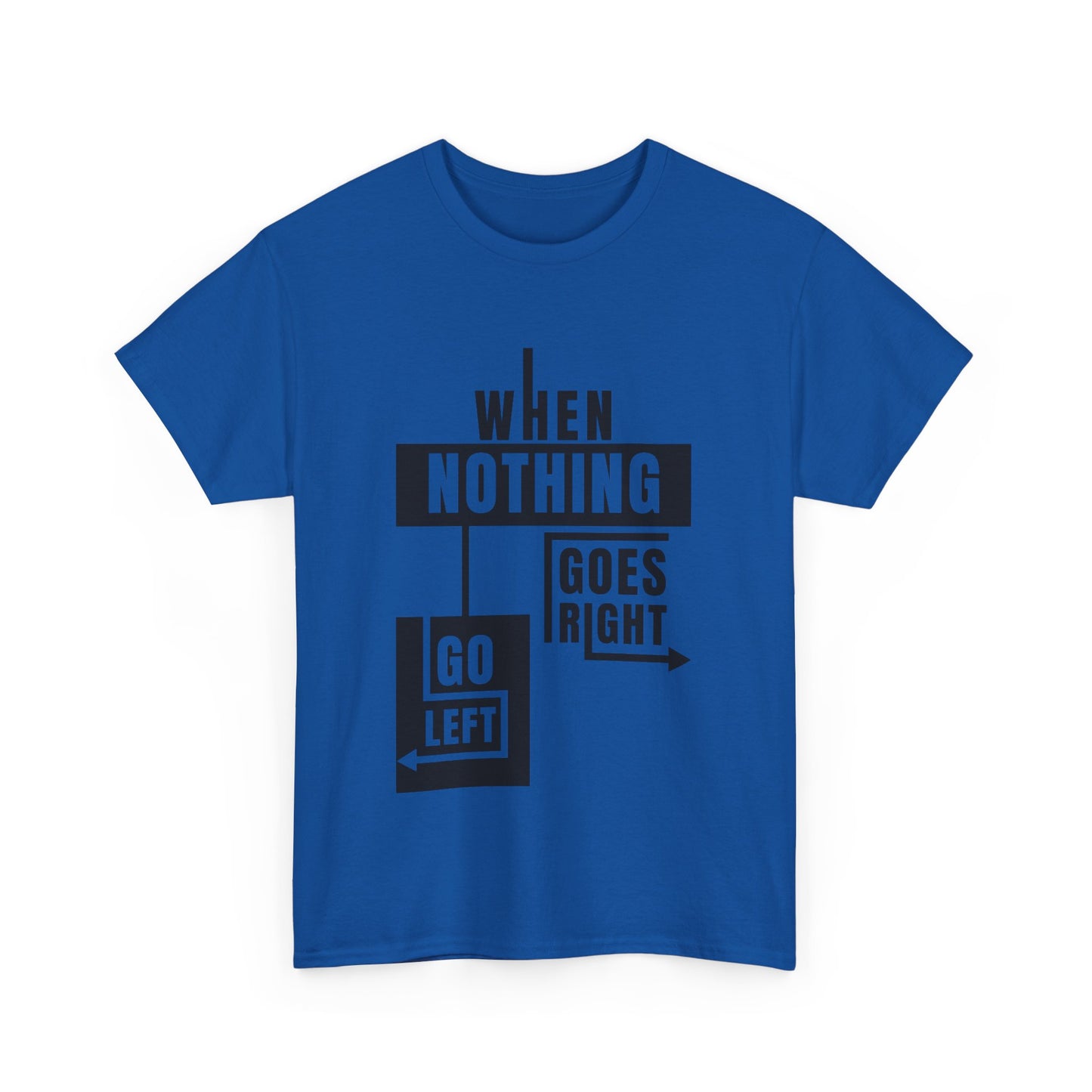 Motivational Graphic Tee: When Nothing Goes Right, Go Left -  Heavy Cotton T-Shirt, Humor Tee, Gift for Friends, Self-Care