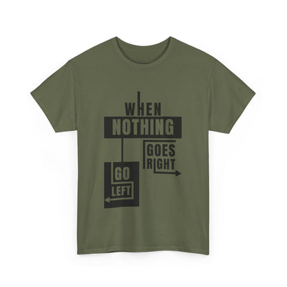 Motivational Graphic Tee: When Nothing Goes Right, Go Left -  Heavy Cotton T-Shirt, Humor Tee, Gift for Friends, Self-Care