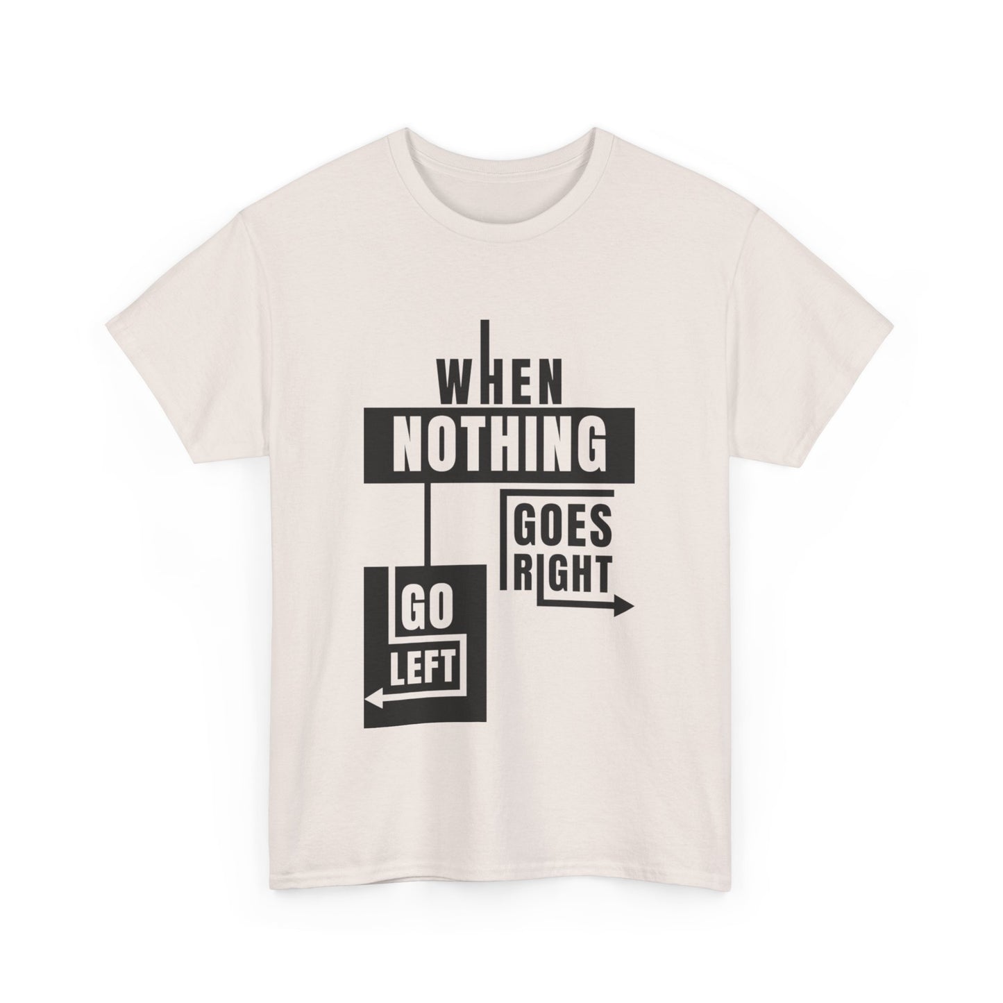 Motivational Graphic Tee: When Nothing Goes Right, Go Left -  Heavy Cotton T-Shirt, Humor Tee, Gift for Friends, Self-Care