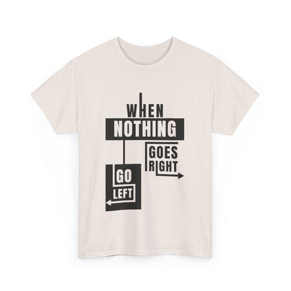 Motivational Graphic Tee: When Nothing Goes Right, Go Left -  Heavy Cotton T-Shirt, Humor Tee, Gift for Friends, Self-Care