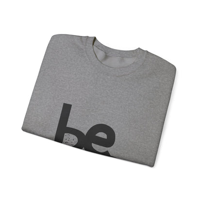 Be. Comfort Crewneck Sweatshirt - Unisex Cozy Fashion, Inspirational Gift, Casual Wear, Relaxed Style, Perfect for Any Occasion
