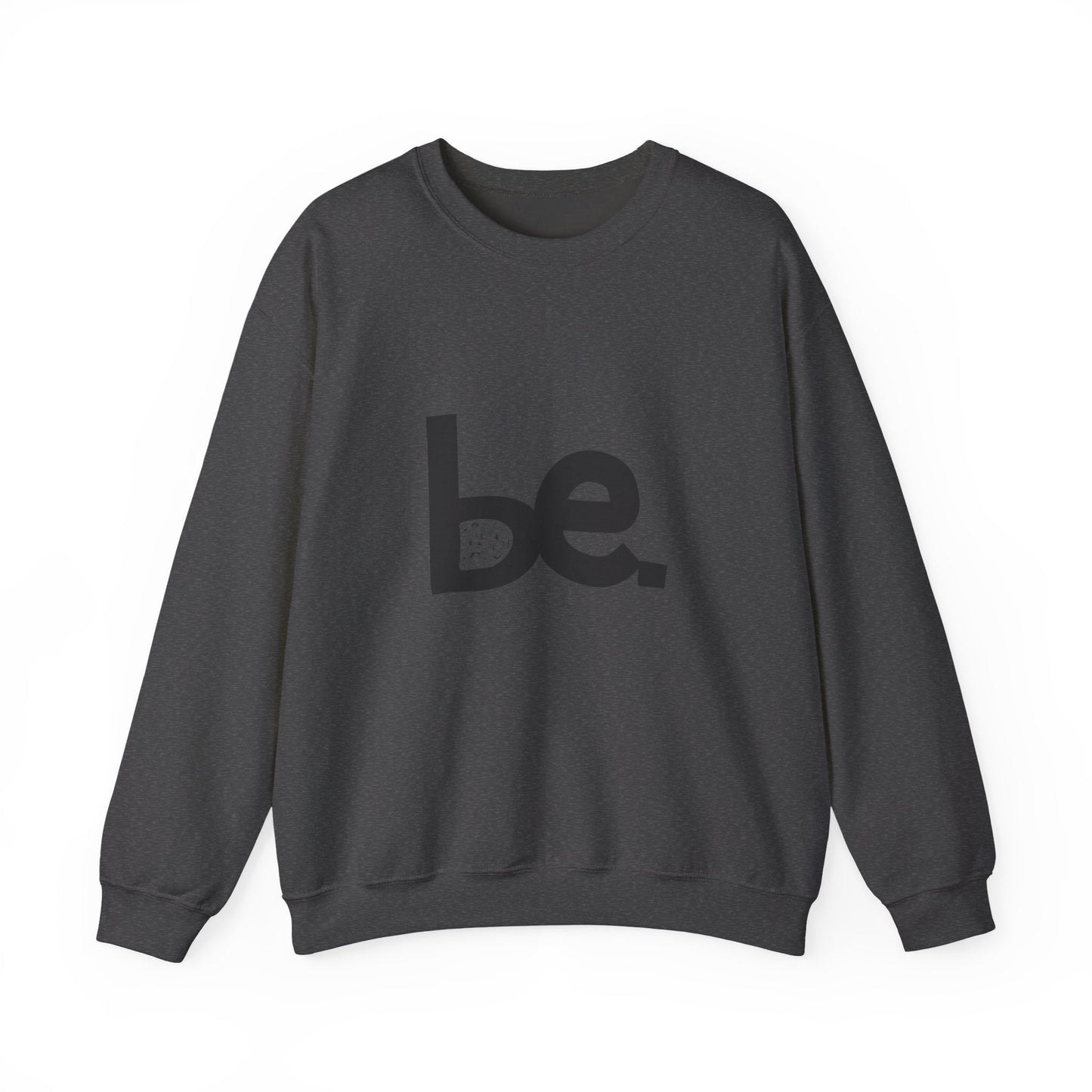 Be. Comfort Crewneck Sweatshirt - Unisex Cozy Fashion, Inspirational Gift, Casual Wear, Relaxed Style, Perfect for Any Occasion