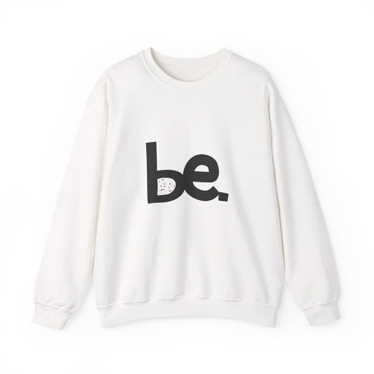 Be. Comfort Crewneck Sweatshirt - Unisex Cozy Fashion, Inspirational Gift, Casual Wear, Relaxed Style, Perfect for Any Occasion