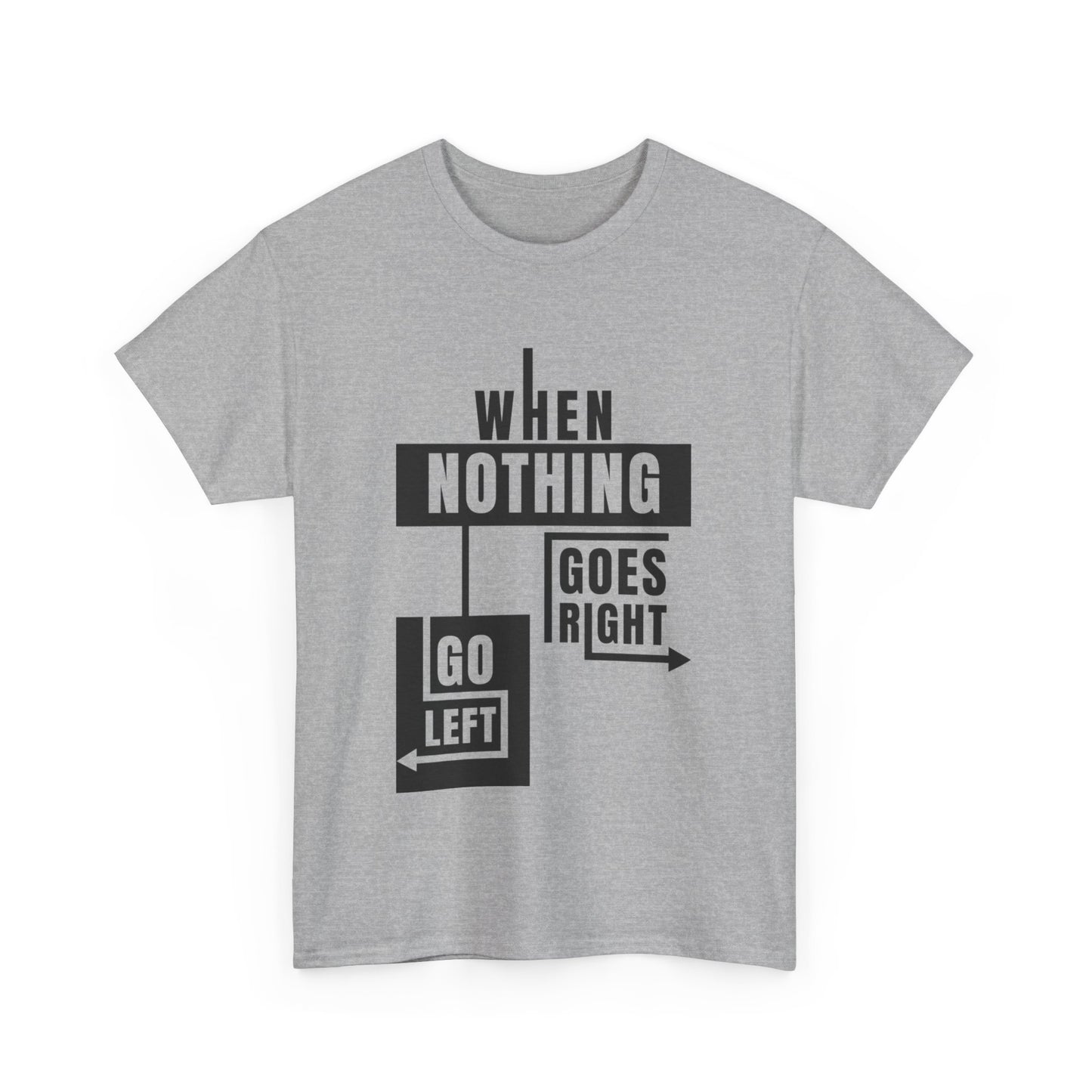 Motivational Graphic Tee: When Nothing Goes Right, Go Left -  Heavy Cotton T-Shirt, Humor Tee, Gift for Friends, Self-Care