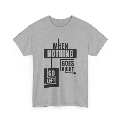Motivational Graphic Tee: When Nothing Goes Right, Go Left -  Heavy Cotton T-Shirt, Humor Tee, Gift for Friends, Self-Care