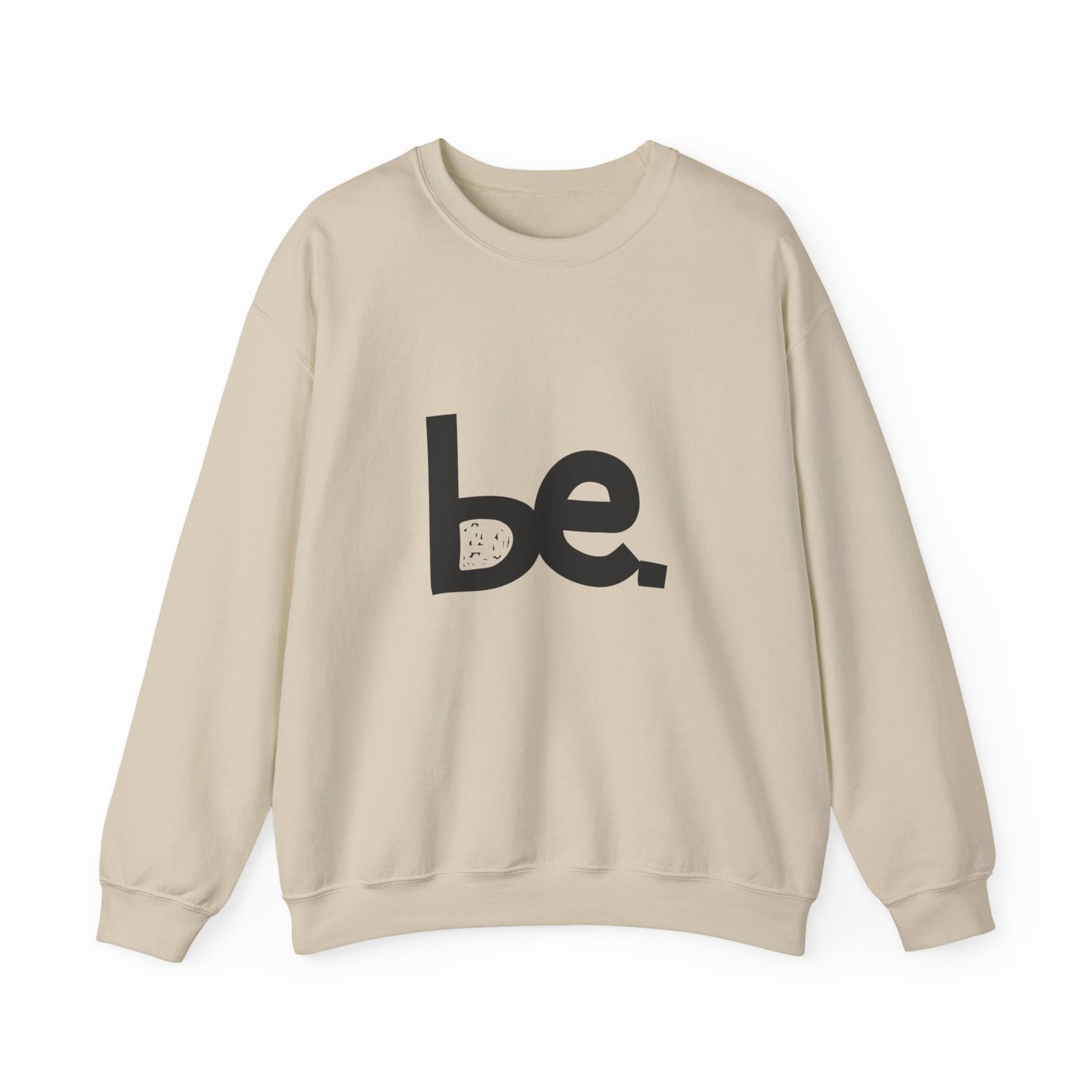 Be. Comfort Crewneck Sweatshirt - Unisex Cozy Fashion, Inspirational Gift, Casual Wear, Relaxed Style, Perfect for Any Occasion