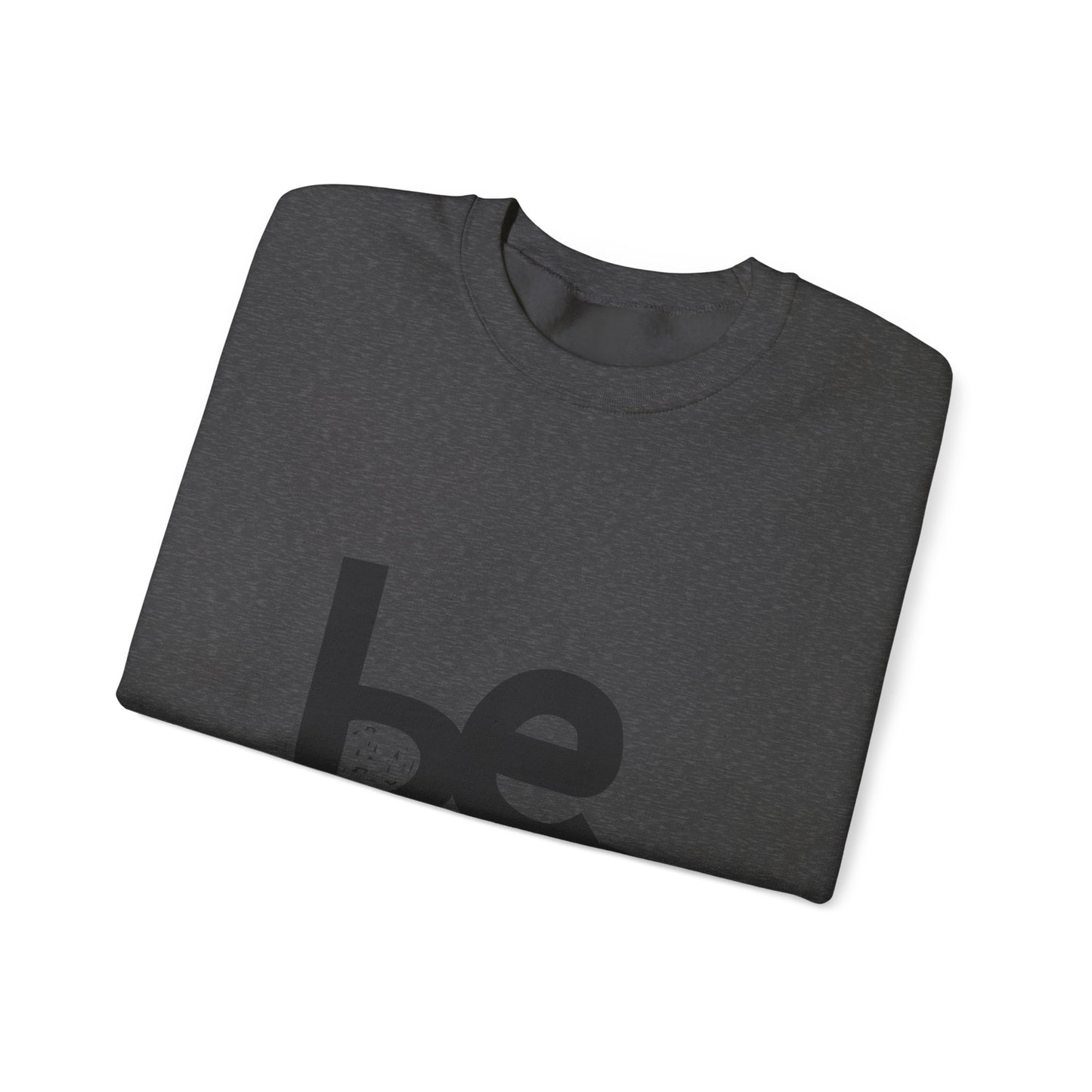 Be. Comfort Crewneck Sweatshirt - Unisex Cozy Fashion, Inspirational Gift, Casual Wear, Relaxed Style, Perfect for Any Occasion