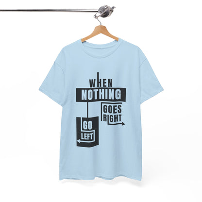 Motivational Graphic Tee: When Nothing Goes Right, Go Left -  Heavy Cotton T-Shirt, Humor Tee, Gift for Friends, Self-Care
