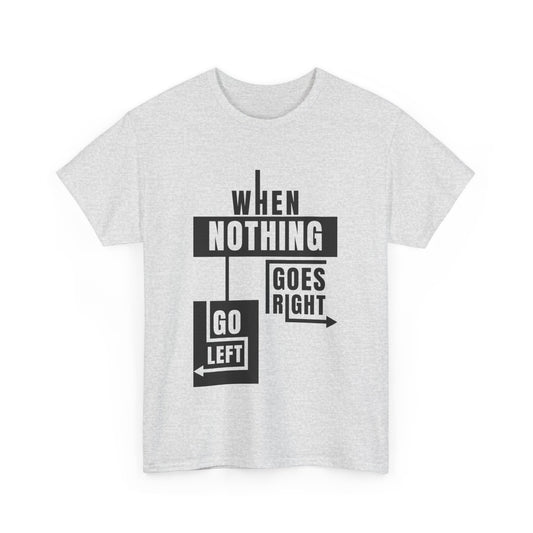 Motivational Graphic Tee: When Nothing Goes Right, Go Left -  Heavy Cotton T-Shirt, Humor Tee, Gift for Friends, Self-Care