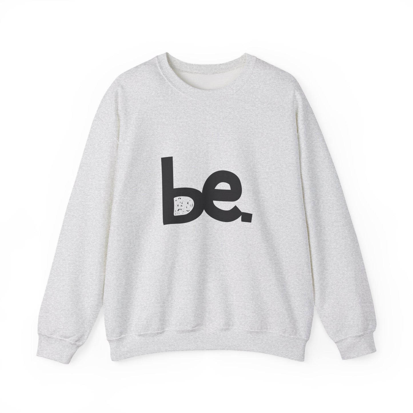 Be. Comfort Crewneck Sweatshirt - Unisex Cozy Fashion, Inspirational Gift, Casual Wear, Relaxed Style, Perfect for Any Occasion