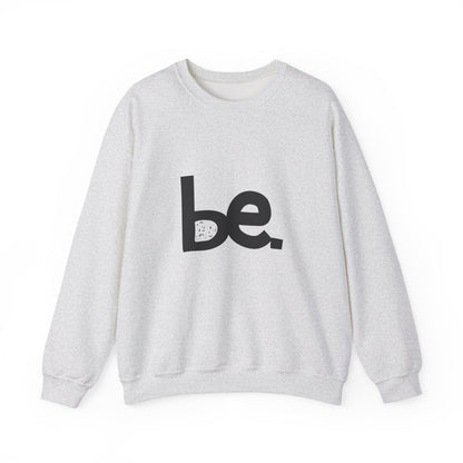 Be. Comfort Crewneck Sweatshirt - Unisex Cozy Fashion, Inspirational Gift, Casual Wear, Relaxed Style, Perfect for Any Occasion