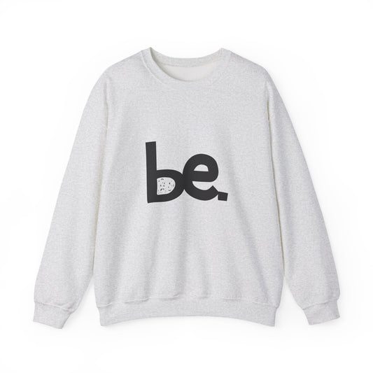 Be. Comfort Crewneck Sweatshirt - Unisex Cozy Fashion, Inspirational Gift, Casual Wear, Relaxed Style, Perfect for Any Occasion