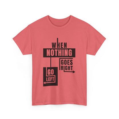 Motivational Graphic Tee: When Nothing Goes Right, Go Left -  Heavy Cotton T-Shirt, Humor Tee, Gift for Friends, Self-Care